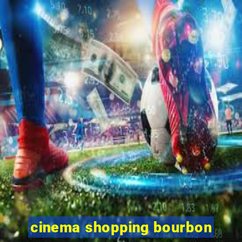 cinema shopping bourbon